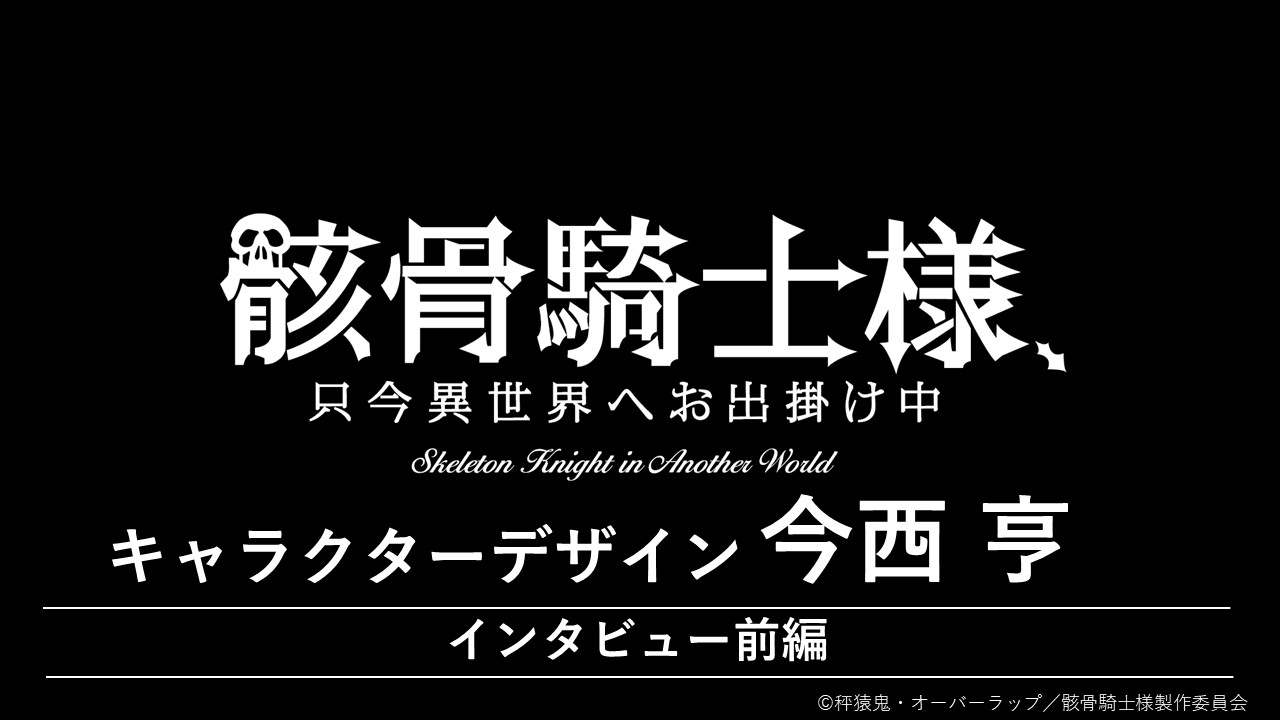 『骸骨騎士様、只今異世界へお出掛け中』　今西亨（キャラクターデザイン）インタビュー【前編】