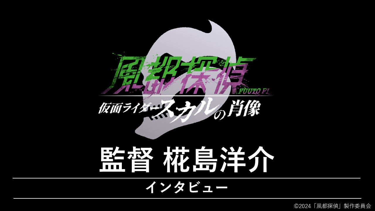 『風都探偵　仮面ライダースカルの肖像』原画集発売記念監督・椛島洋介インタビュー